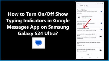 How to Turn On/Off Show Typing Indicators in Google Messages App on Samsung Galaxy S24 Ultra?