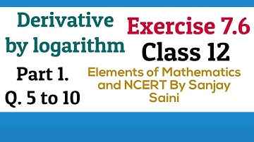 [PDF] Derivative by Logarithm | Class 12| Exercise 7.6 | Q.5 to 10 | Elements of Mathematics & NCERT