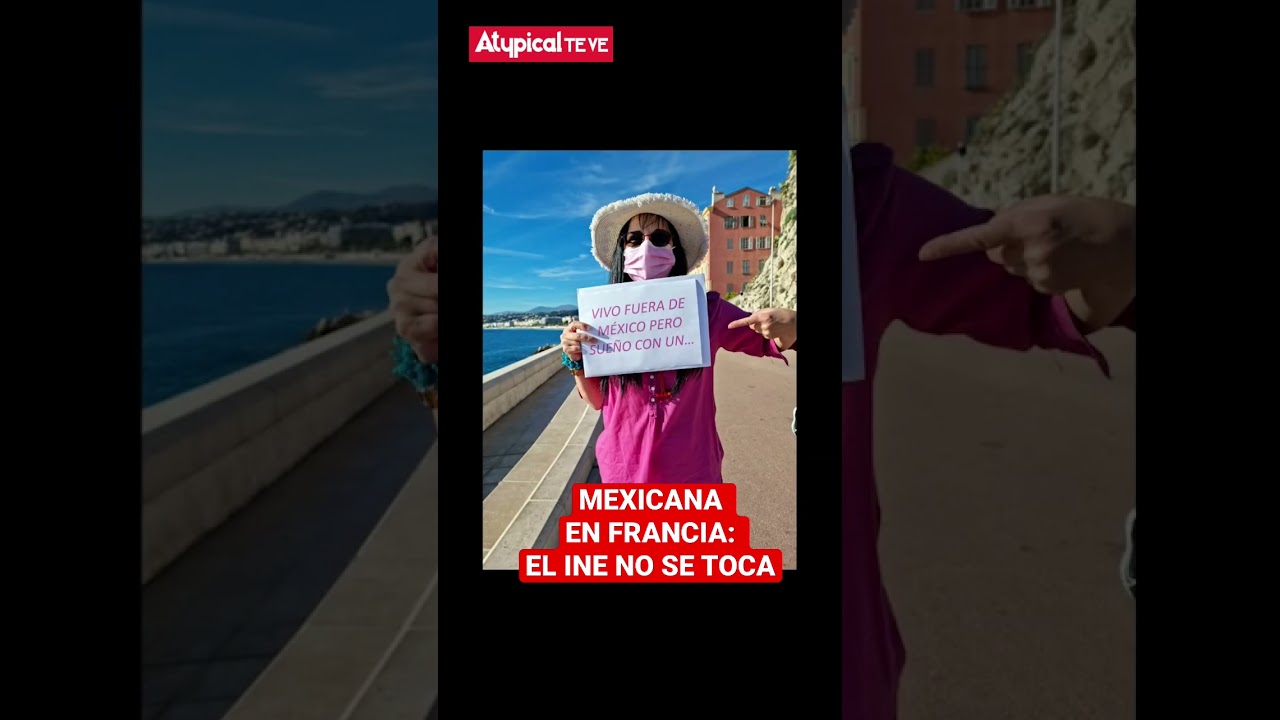MEXICANA EN FRANCIA: EL INE NO SE TOCA. 