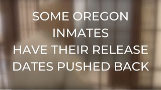 Some Oregon inmates have their release dates pushed back