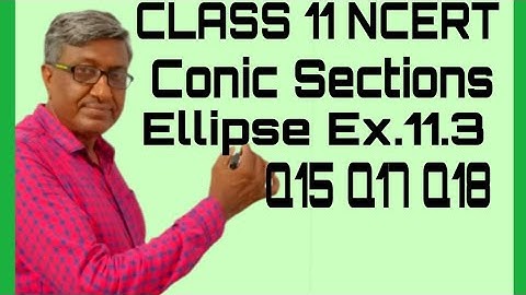 CLASS 11 MATHS CBSE NCERT SOLUTIONS CHAPTER 11 CONIC SECTIONS EXERCISE 11.3 ELLIPSE Q16  TO Q18