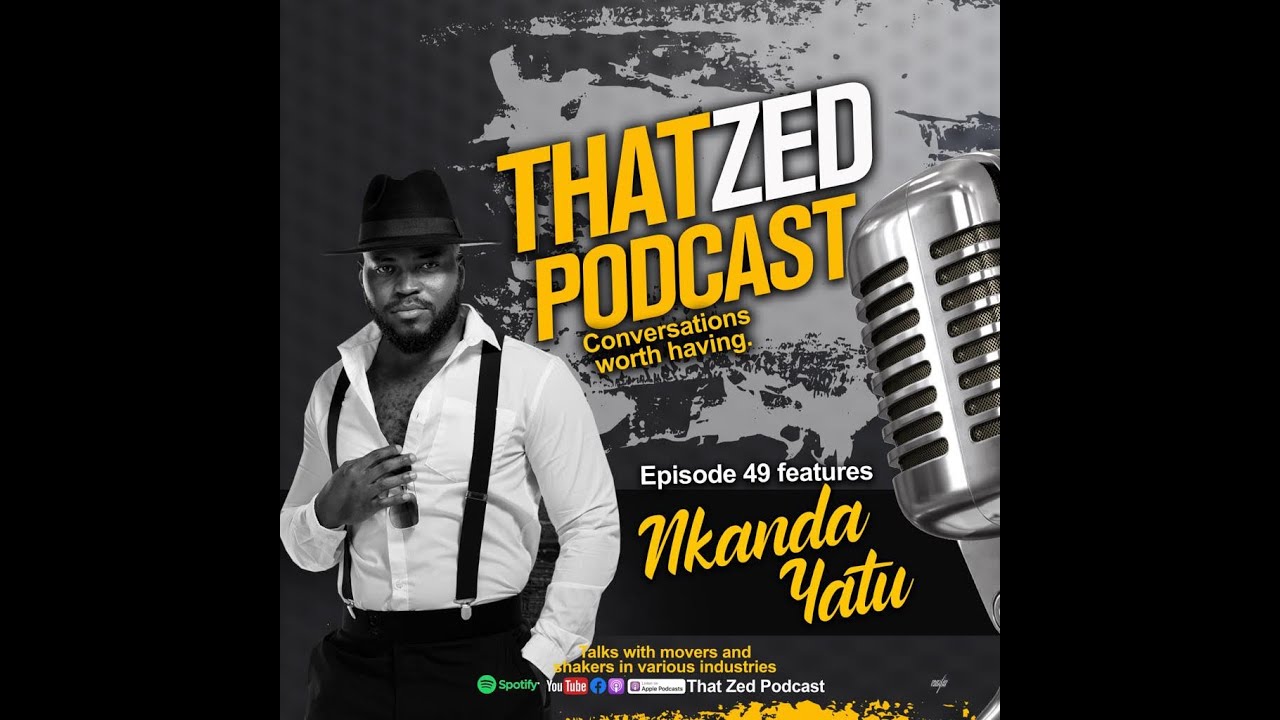 |That Zed Podcast Ep49| Nkanda Yatu, from Mwansabombwe to Milan Fashion Week in Italy. A life story.