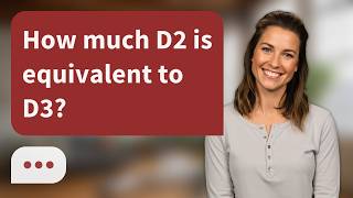 How much D2 is equivalent to D3 | D2 β D3