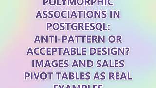 Polymorphic associations in PostgreSQL: anti-pattern or acceptable design Images and sales pivot ta