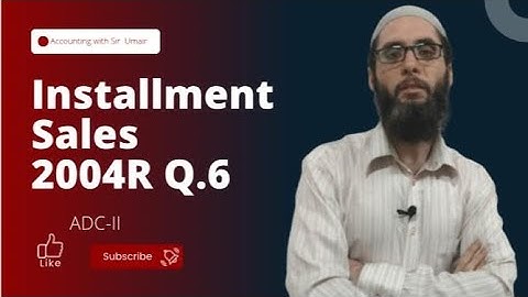 Installment Sales| 2004R Q.6| ADC-II| Accounting with Sir Umair