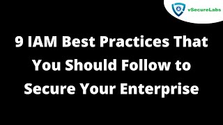9 IAM Best Practices to Secure Your Enterprise