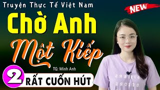 [Tập 2] CHỜ ANH MỘT KIẾP - Truyện tâm lý xã hội đặc sắc 2024 - MC Thu Huệ kể hay