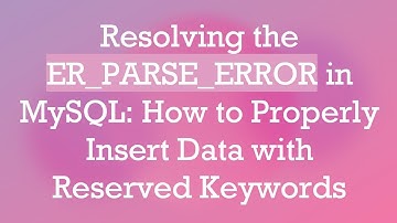 Resolving the ER_PARSE_ERROR in MySQL: How to Properly Insert Data with Reserved Keywords