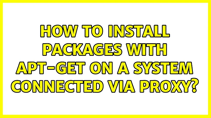 Ubuntu: How to install packages with apt-get on a system connected via proxy?