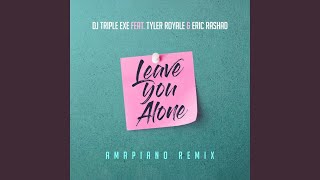 Leave You Alone (feat. Tyler Royale & Eric Rashad) (Amapiano Version)