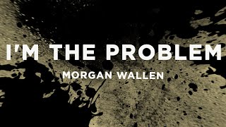Morgan Wallen - I'm The Problem (Lyrics)