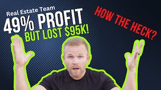 This Real Estate Team made a 49% Profit but LOST $95k...how the heck does that happen?