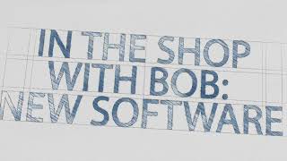 In the Shop with Bob: New Software