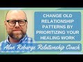 Change Old Relationship Patterns By Prioritizing Your Healing Work #selfhealers