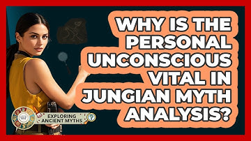 Why Is The Personal Unconscious Vital In Jungian Myth Analysis? - Exploring Ancient Myths