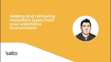 Salesforce | Adding or removing metadata from your environment
