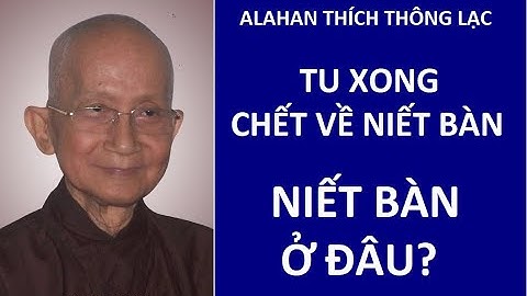 Người tu xong sẽ về Niết Bàn. Niết Bàn ở đâu? Alahan Thông lạc giảng.