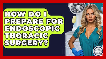 How Do I Prepare For Endoscopic Thoracic Surgery? - The Operating Table