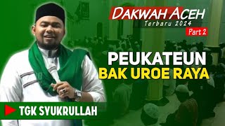 DAKWAH HALAL BIHALAL 2024‼️TGK SYUKRULLAH PIJAY _ PART 2️⃣