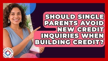 Should Single Parents Avoid New Credit Inquiries When Building Credit? - Single Parent Support Hub