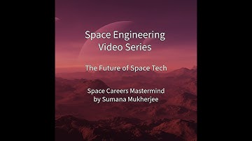 Future Space Tech | Space Engineering Video Series by Sumana Mukherjee