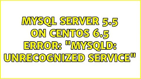 MySQL server 5.5 on CentOS 6.5 error: "mysqld: unrecognized service"