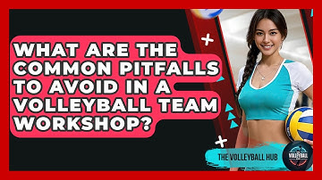 What Are The Common Pitfalls To Avoid In A Volleyball Team Workshop? - The Volleyball Hub