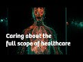 From the finest details to the big picture how we care about the full scope of healthcare