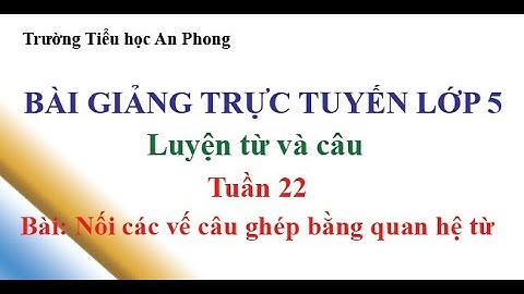AP || Lớp 5 - Tuần 22 - Luyện từ và câu - Nối các vế câu ghép bằng quan hệ từ