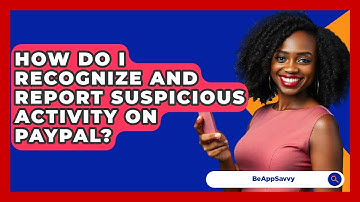 How Do I Recognize And Report Suspicious Activity On PayPal? - Be App Savvy