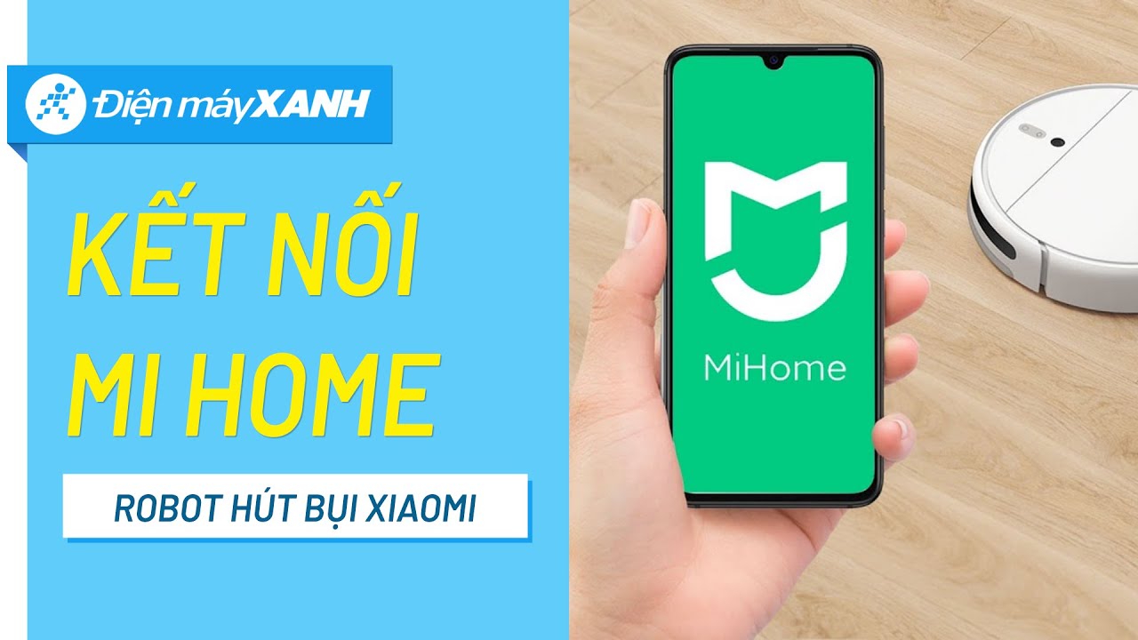 Hướng dẫn kết nối robot hút bụi Xiaomi với app Mi Home • Điện máy XANH