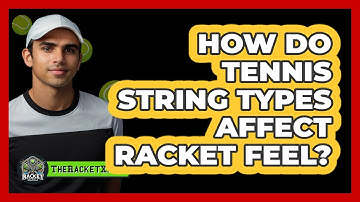 How Do Tennis String Types Affect Racket Feel? - The Racket Xpert