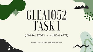 GLEA1052 TASK 1 PERFORMANCE ( DIGITAL STORY  +  MUSICAL ARTS )