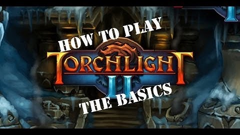 How To Play Torchlight 2 - A Basic Tutorial