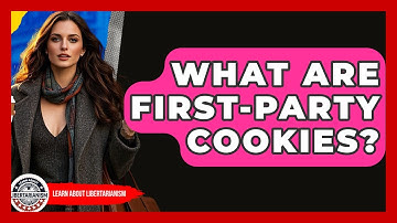 What Are First-party Cookies? - Learn About Libertarianism