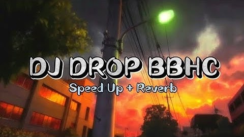 DJ DROP BBHC (Speed Up + Reverb)🎧