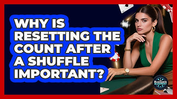 Why Is Resetting The Count After A Shuffle Important?