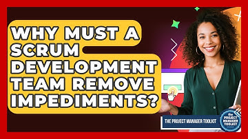 Why Must A Scrum Development Team Remove Impediments? - The Project Manager Toolkit