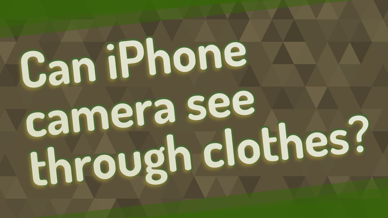 Can Iphone Camera See Through Clothes?