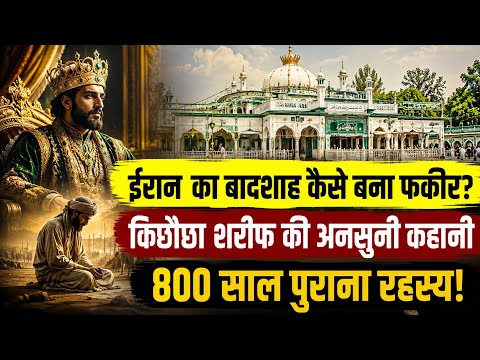 ईरान का बादशाह कैसे बना फकीर? | किछौछा शरीफ की अनसुनी कहानी | 800 साल पुराना रहस्य