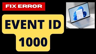 Event ID 1000 Error on Windows 11 / 10 Fix