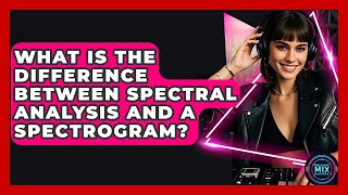 What Is The Difference Between Spectral Analysis And A Spectrogram? - Electronic Mix Masters