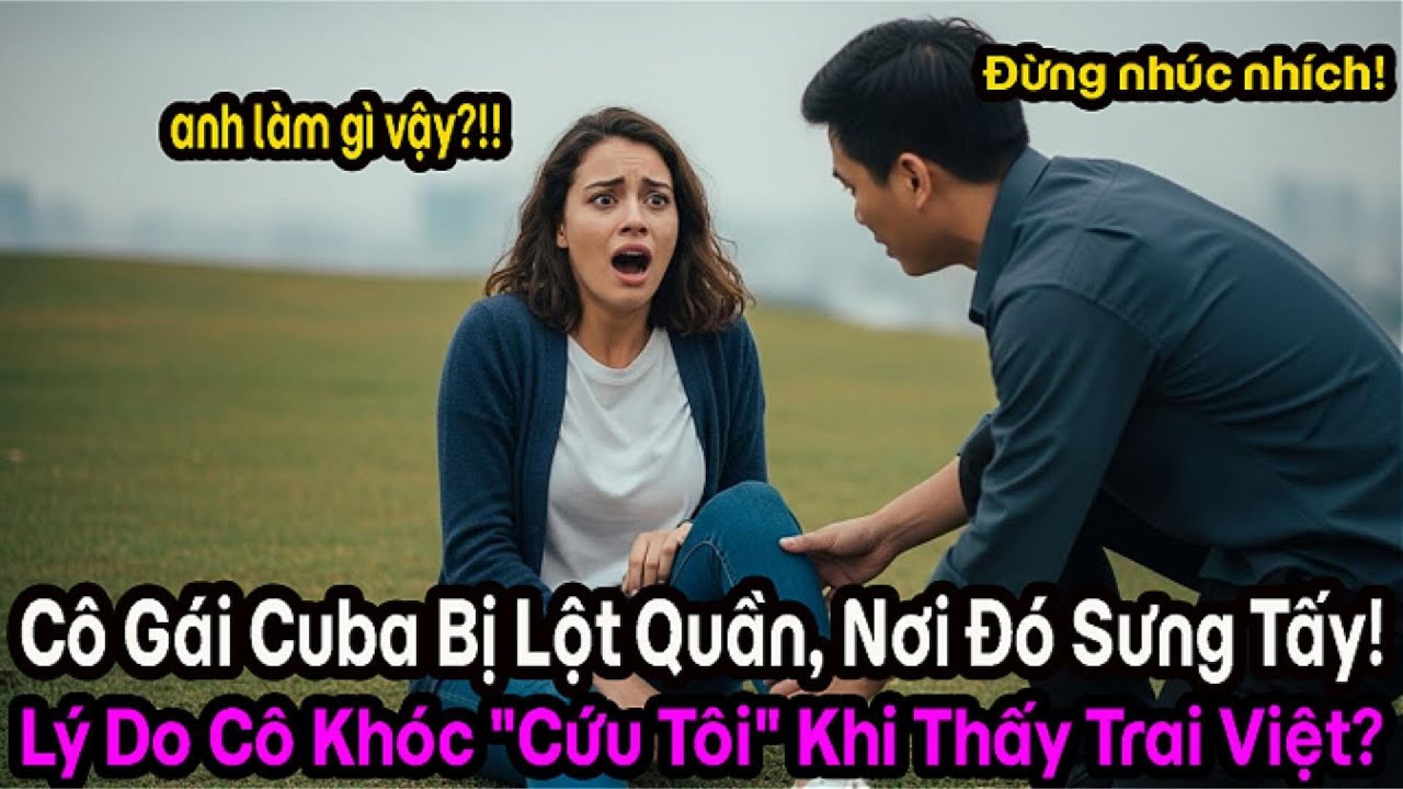 Chuyện Tình Đẹp Như Mơ Của Cô Gái Cuba Và Chàng Trai Việt Sau Một Sự Cố Bất Ngờ.
