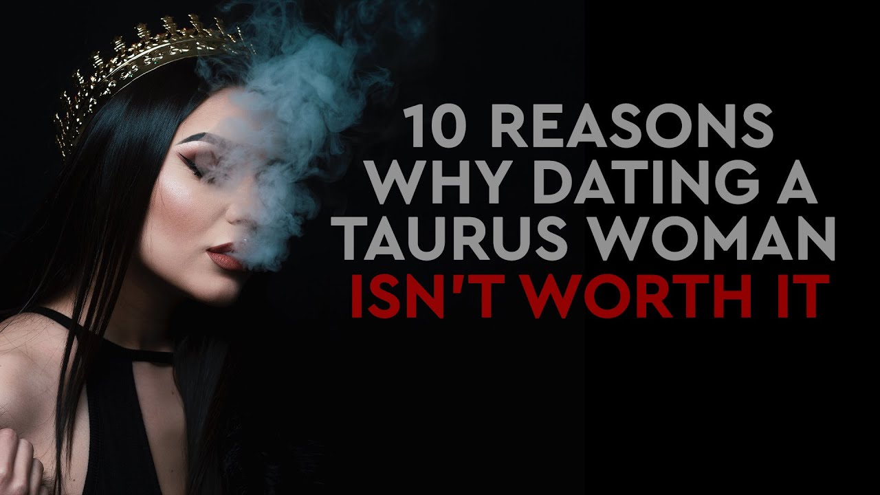 10 Reasons Why dating a Taurus Woman isn't worth it