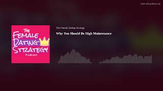 Why You Should Be High Maintenance | The Female Dating Strategy Podcast