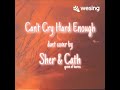 Can&#39;t Cry Hard Enough (Sher &amp; Cath)