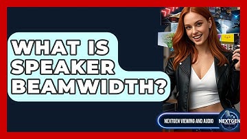 What Is Speaker Beamwidth? - NextGen Viewing and Audio