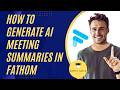 How to Generate AI Meeting Summaries in Fathom 2026 Free Version