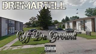 Off Da Ground - Dre Martell(Official Audio)