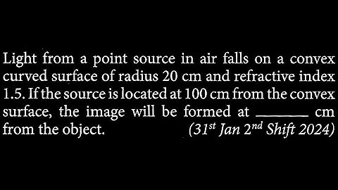 Light from a point source in air falls on a convex curved surface of radius 20 cm  OP DTS 17 Q4